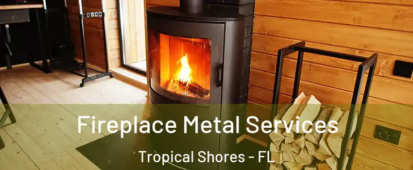 Fireplace Metal Services Tropical Shores - FL