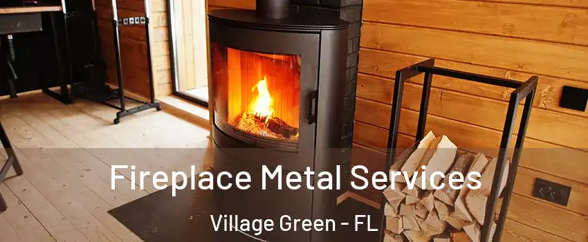 Fireplace Metal Services Village Green - FL