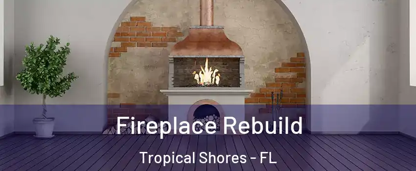 Fireplace Rebuild Tropical Shores - FL