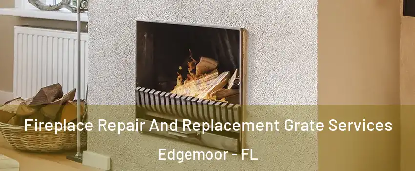 Fireplace Repair And Replacement Grate Services Edgemoor - FL