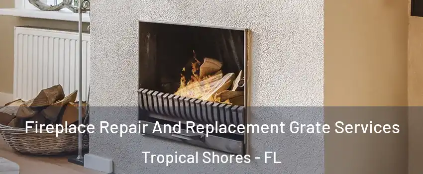 Fireplace Repair And Replacement Grate Services Tropical Shores - FL