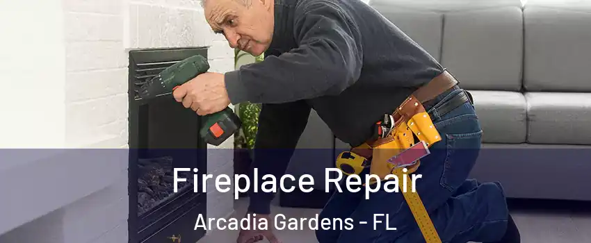 Fireplace Repair Arcadia Gardens - FL