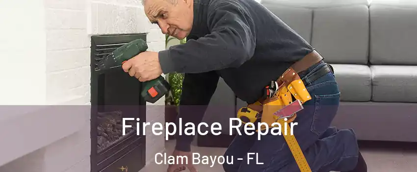 Fireplace Repair Clam Bayou - FL