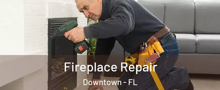 Fireplace Repair Downtown - FL