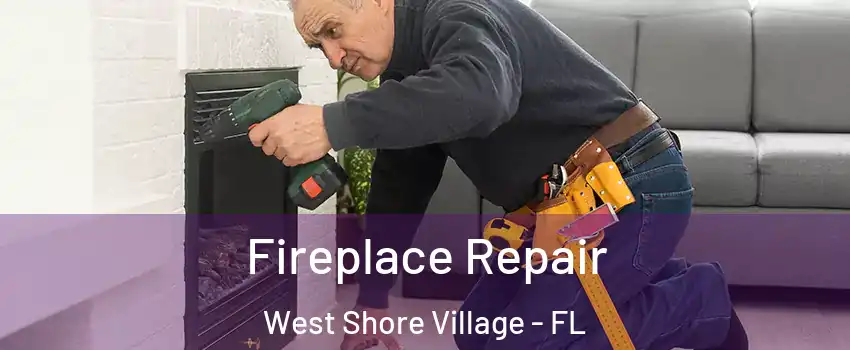 Fireplace Repair West Shore Village - FL