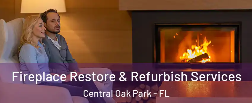 Fireplace Restore & Refurbish Services Central Oak Park - FL