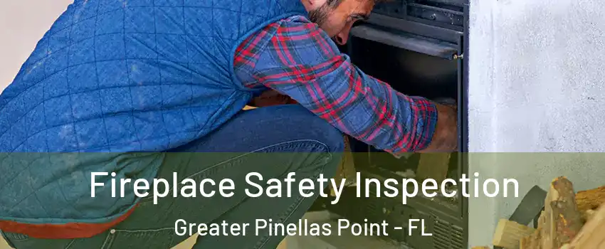 Fireplace Safety Inspection Greater Pinellas Point - FL