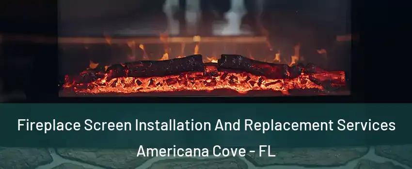 Fireplace Screen Installation And Replacement Services Americana Cove - FL