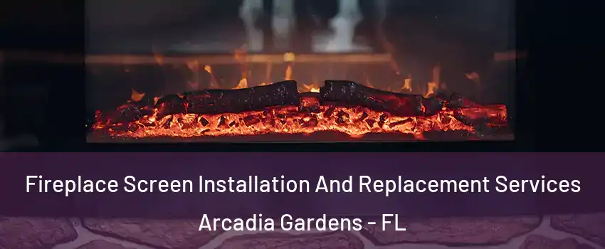 Fireplace Screen Installation And Replacement Services Arcadia Gardens - FL