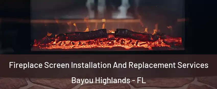 Fireplace Screen Installation And Replacement Services Bayou Highlands - FL