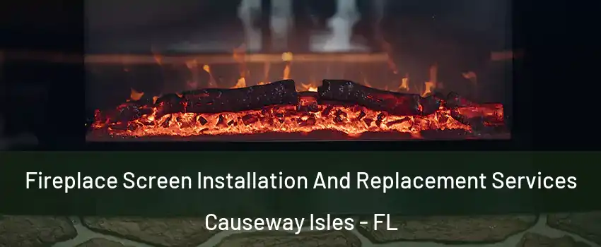 Fireplace Screen Installation And Replacement Services Causeway Isles - FL