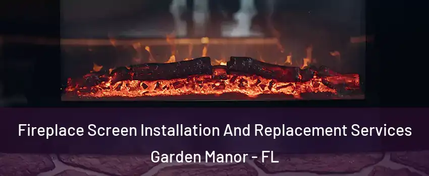 Fireplace Screen Installation And Replacement Services Garden Manor - FL