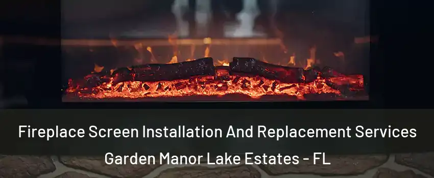 Fireplace Screen Installation And Replacement Services Garden Manor Lake Estates - FL