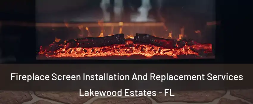 Fireplace Screen Installation And Replacement Services Lakewood Estates - FL
