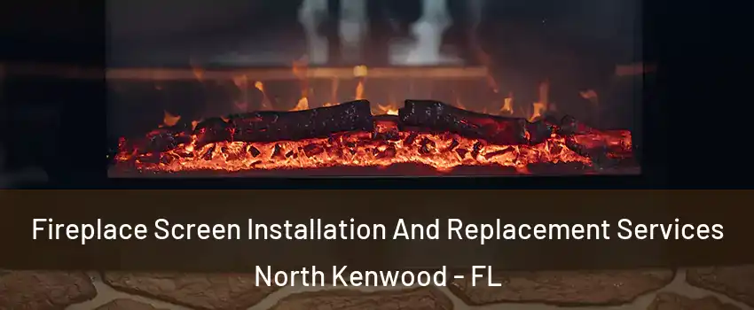 Fireplace Screen Installation And Replacement Services North Kenwood - FL