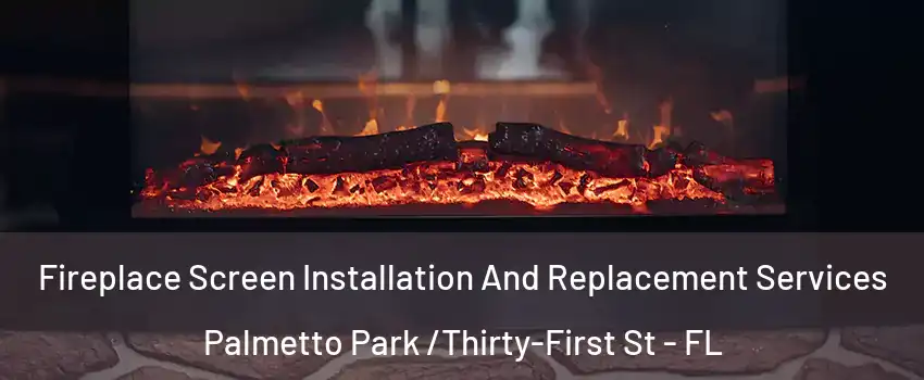 Fireplace Screen Installation And Replacement Services Palmetto Park /Thirty-First St - FL