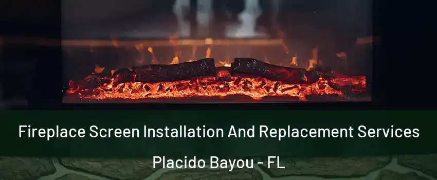 Fireplace Screen Installation And Replacement Services Placido Bayou - FL