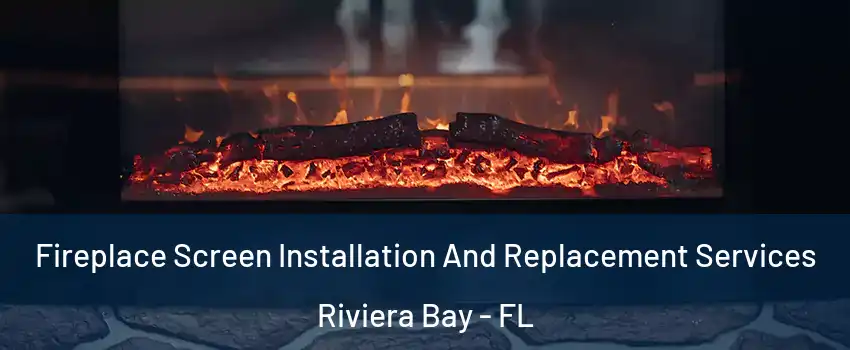 Fireplace Screen Installation And Replacement Services Riviera Bay - FL