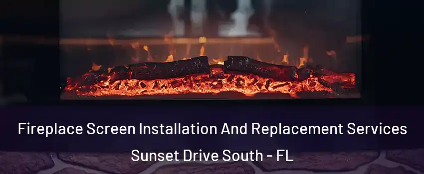 Fireplace Screen Installation And Replacement Services Sunset Drive South - FL