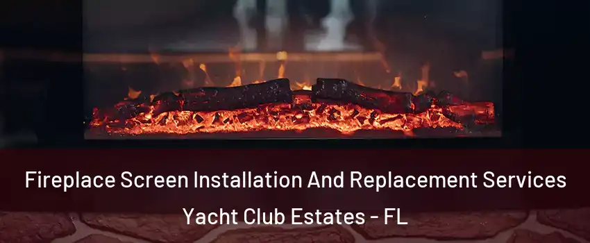 Fireplace Screen Installation And Replacement Services Yacht Club Estates - FL