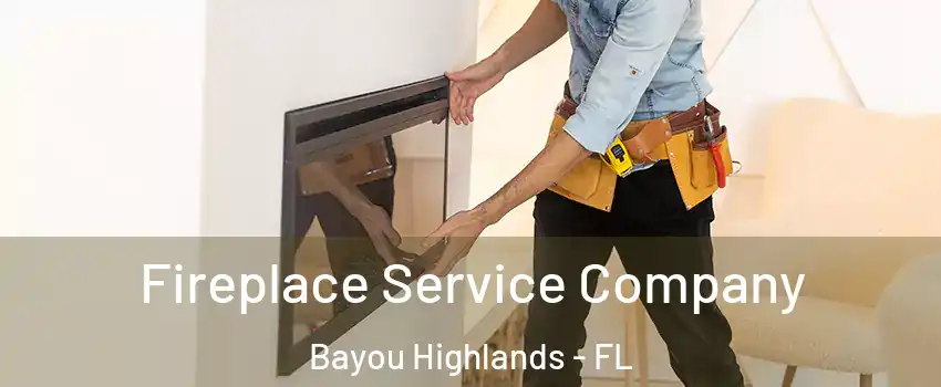 Fireplace Service Company Bayou Highlands - FL