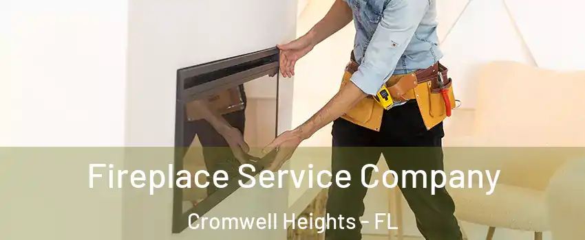 Fireplace Service Company Cromwell Heights - FL