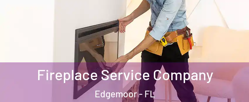 Fireplace Service Company Edgemoor - FL