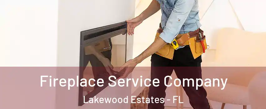 Fireplace Service Company Lakewood Estates - FL