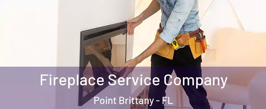 Fireplace Service Company Point Brittany - FL
