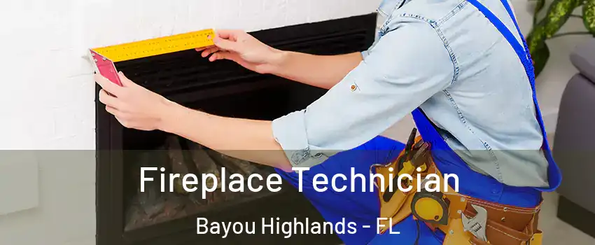Fireplace Technician Bayou Highlands - FL