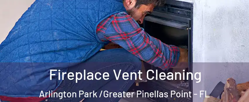Fireplace Vent Cleaning Arlington Park /Greater Pinellas Point - FL