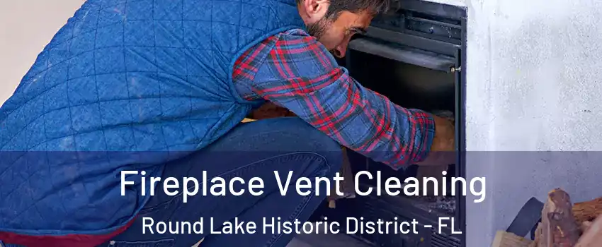 Fireplace Vent Cleaning Round Lake Historic District - FL