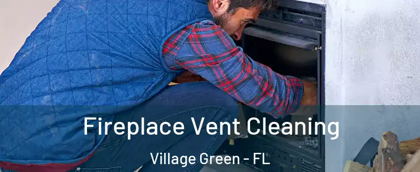 Fireplace Vent Cleaning Village Green - FL