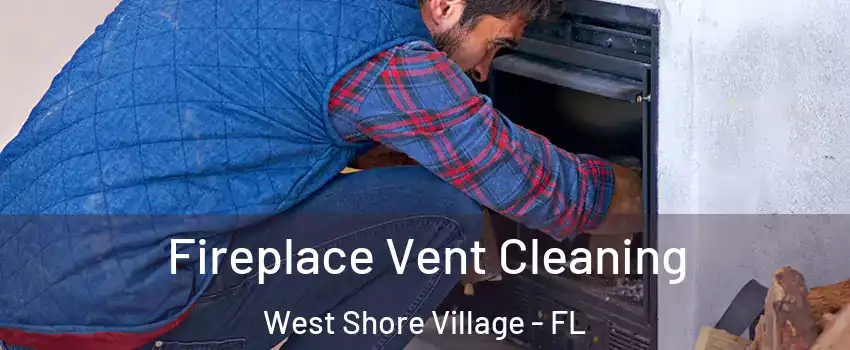 Fireplace Vent Cleaning West Shore Village - FL