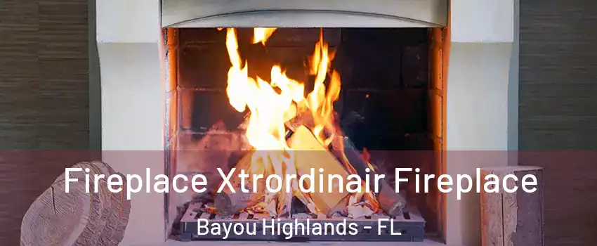 Fireplace Xtrordinair Fireplace Bayou Highlands - FL