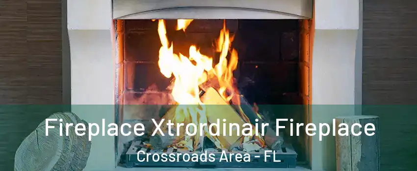 Fireplace Xtrordinair Fireplace Crossroads Area - FL