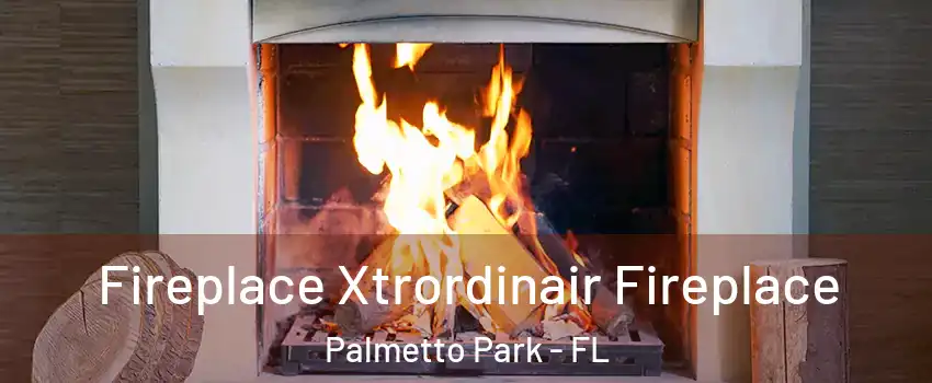 Fireplace Xtrordinair Fireplace Palmetto Park - FL