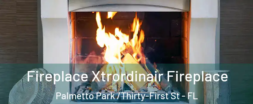 Fireplace Xtrordinair Fireplace Palmetto Park /Thirty-First St - FL