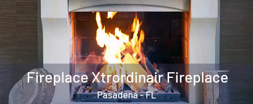 Fireplace Xtrordinair Fireplace Pasadena - FL