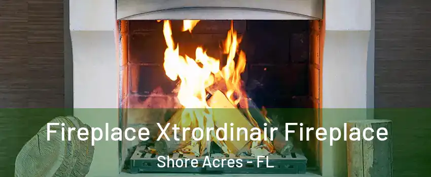 Fireplace Xtrordinair Fireplace Shore Acres - FL