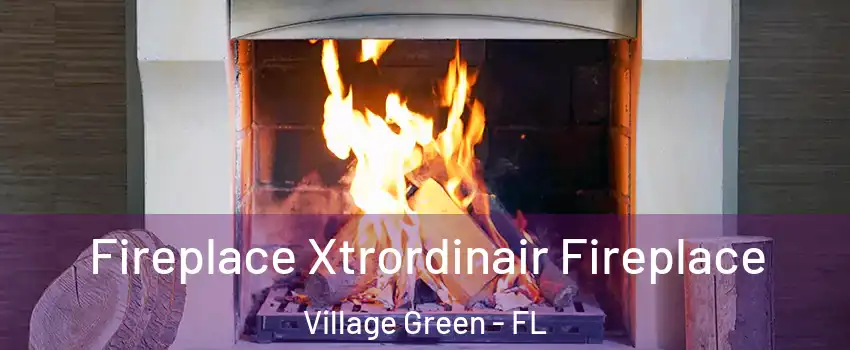 Fireplace Xtrordinair Fireplace Village Green - FL