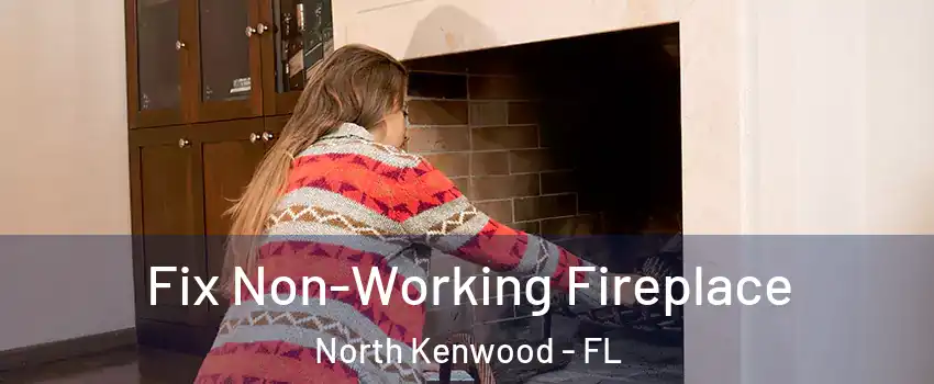 Fix Non-Working Fireplace North Kenwood - FL