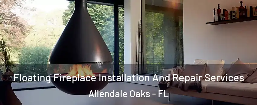 Floating Fireplace Installation And Repair Services Allendale Oaks - FL