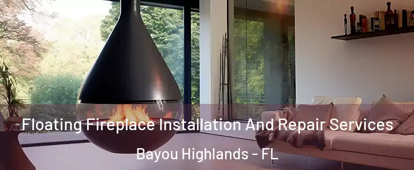 Floating Fireplace Installation And Repair Services Bayou Highlands - FL