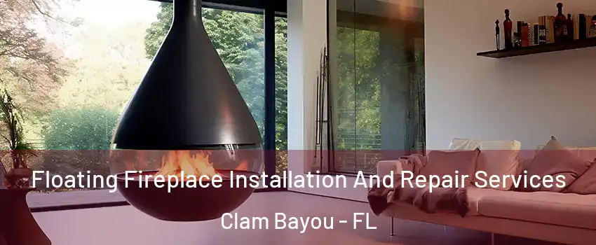 Floating Fireplace Installation And Repair Services Clam Bayou - FL