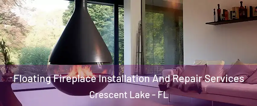 Floating Fireplace Installation And Repair Services Crescent Lake - FL