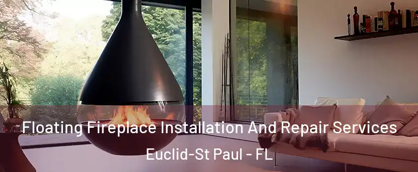 Floating Fireplace Installation And Repair Services Euclid-St Paul - FL
