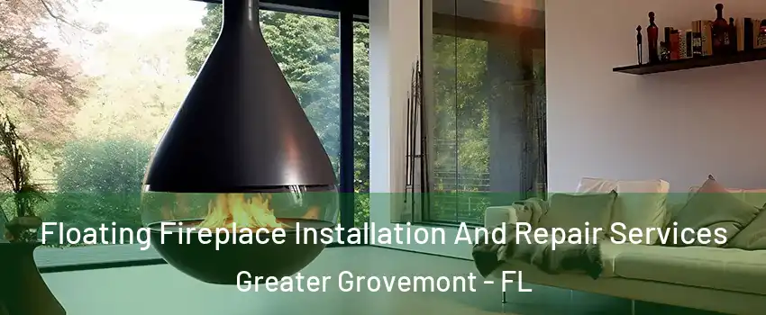 Floating Fireplace Installation And Repair Services Greater Grovemont - FL