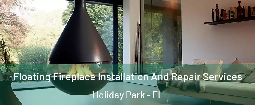 Floating Fireplace Installation And Repair Services Holiday Park - FL