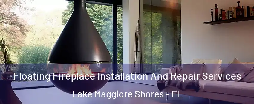 Floating Fireplace Installation And Repair Services Lake Maggiore Shores - FL